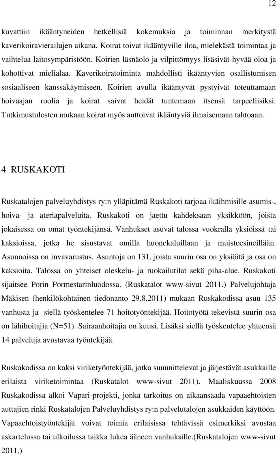 Koirien avulla ikääntyvät pystyivät toteuttamaan hoivaajan roolia ja koirat saivat heidät tuntemaan itsensä tarpeellisiksi.