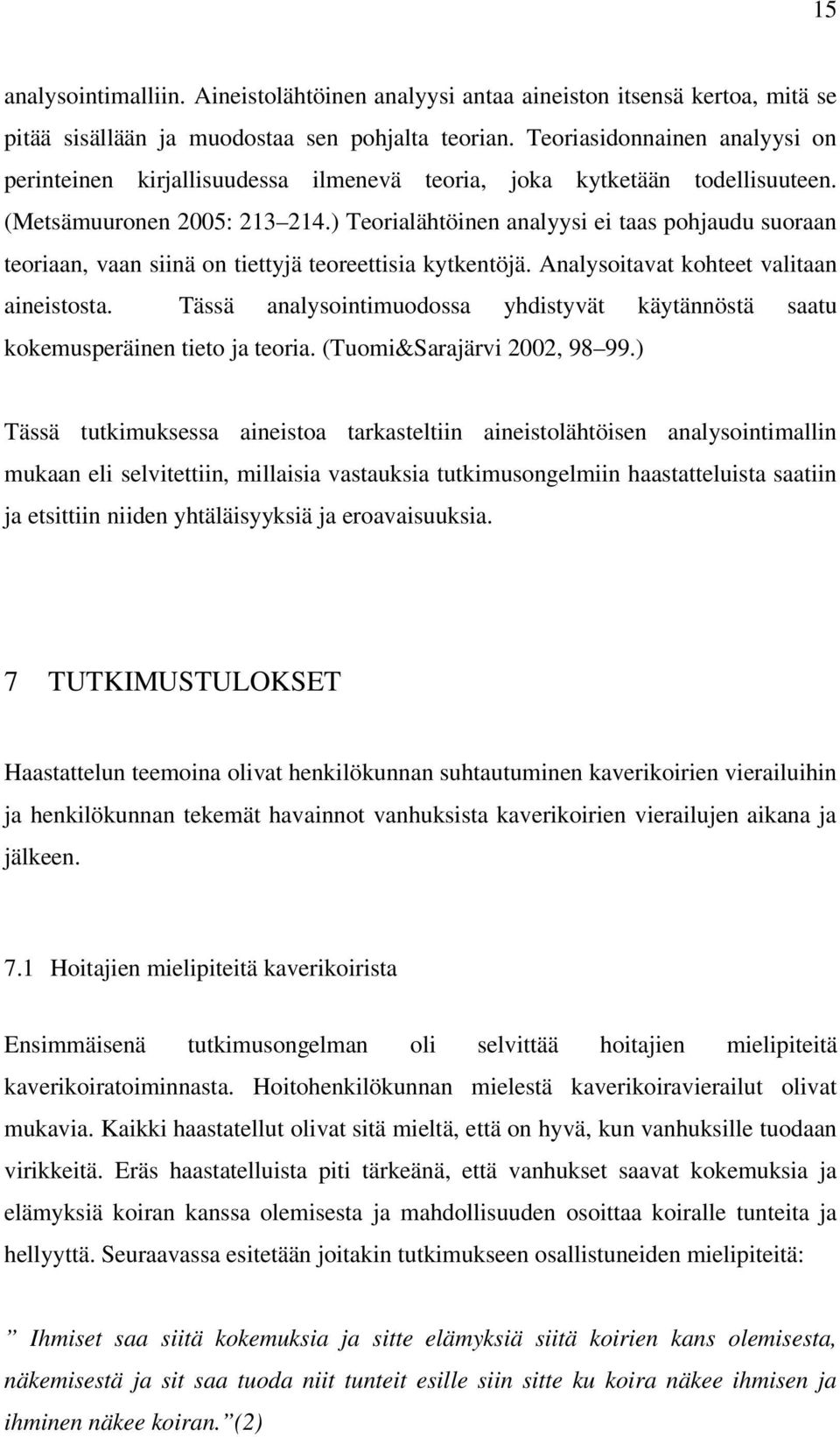 ) Teorialähtöinen analyysi ei taas pohjaudu suoraan teoriaan, vaan siinä on tiettyjä teoreettisia kytkentöjä. Analysoitavat kohteet valitaan aineistosta.