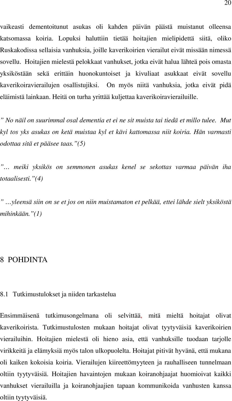 Hoitajien mielestä pelokkaat vanhukset, jotka eivät halua lähteä pois omasta yksiköstään sekä erittäin huonokuntoiset ja kivuliaat asukkaat eivät sovellu kaverikoiravierailujen osallistujiksi.