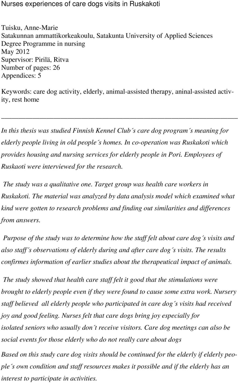 program s meaning for elderly people living in old people s homes. In co-operation was Ruskakoti which provides housing and nursing services for elderly people in Pori.