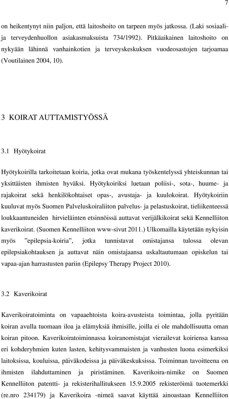 1 Hyötykoirat Hyötykoirilla tarkoitetaan koiria, jotka ovat mukana työskentelyssä yhteiskunnan tai yksittäisten ihmisten hyväksi.