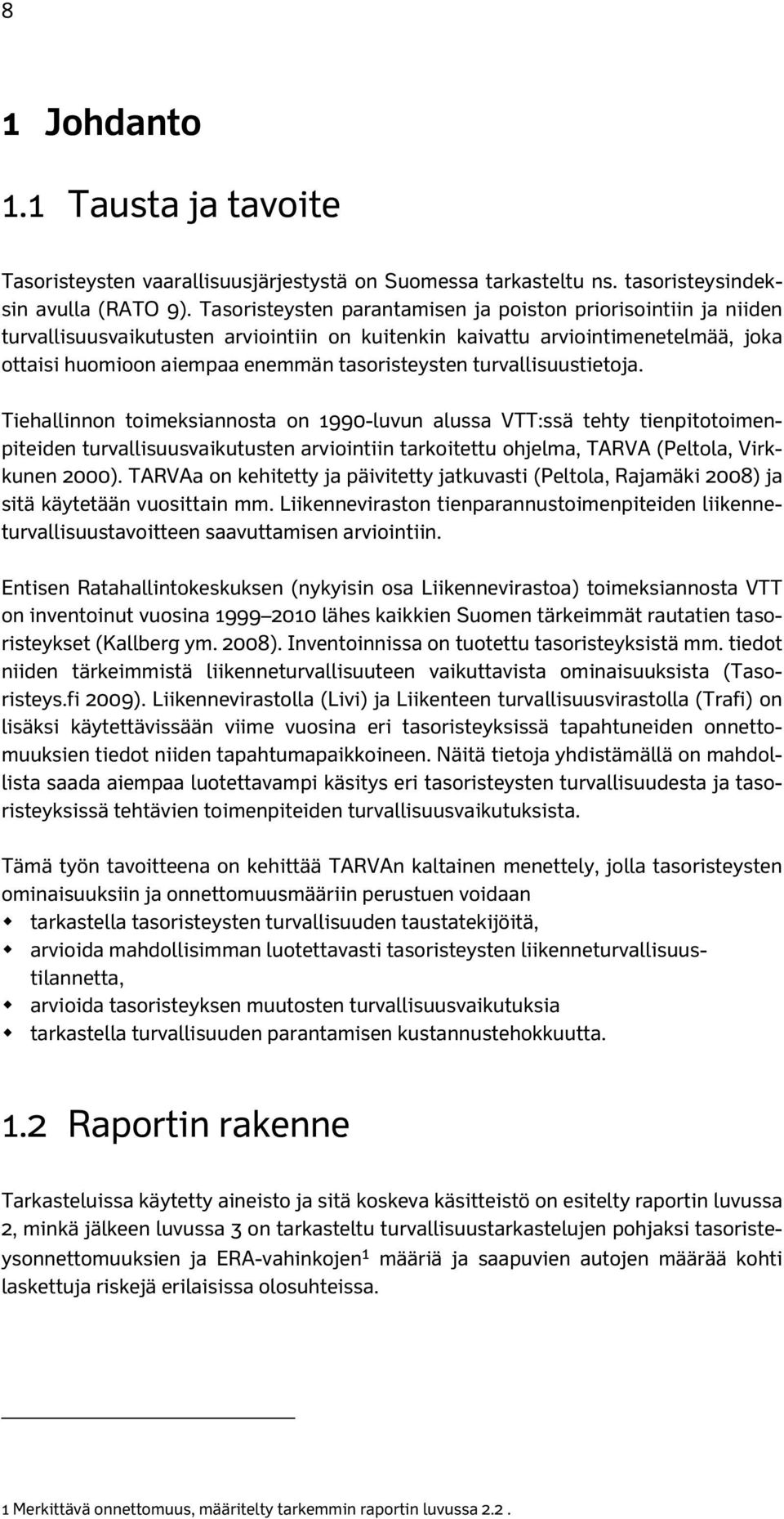 turvallisuustietoja. Tiehallinnon toimeksiannosta on 1990-luvun alussa VTT:ssä tehty tienpitotoimenpiteiden turvallisuusvaikutusten arviointiin tarkoitettu ohjelma, TARVA (Peltola, Virkkunen 2000).