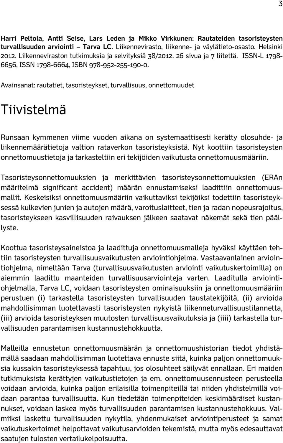 Avainsanat: rautatiet, tasoristeykset, turvallisuus, onnettomuudet Tiivistelmä Runsaan kymmenen viime vuoden aikana on systemaattisesti kerätty olosuhde- ja liikennemäärätietoja valtion rataverkon