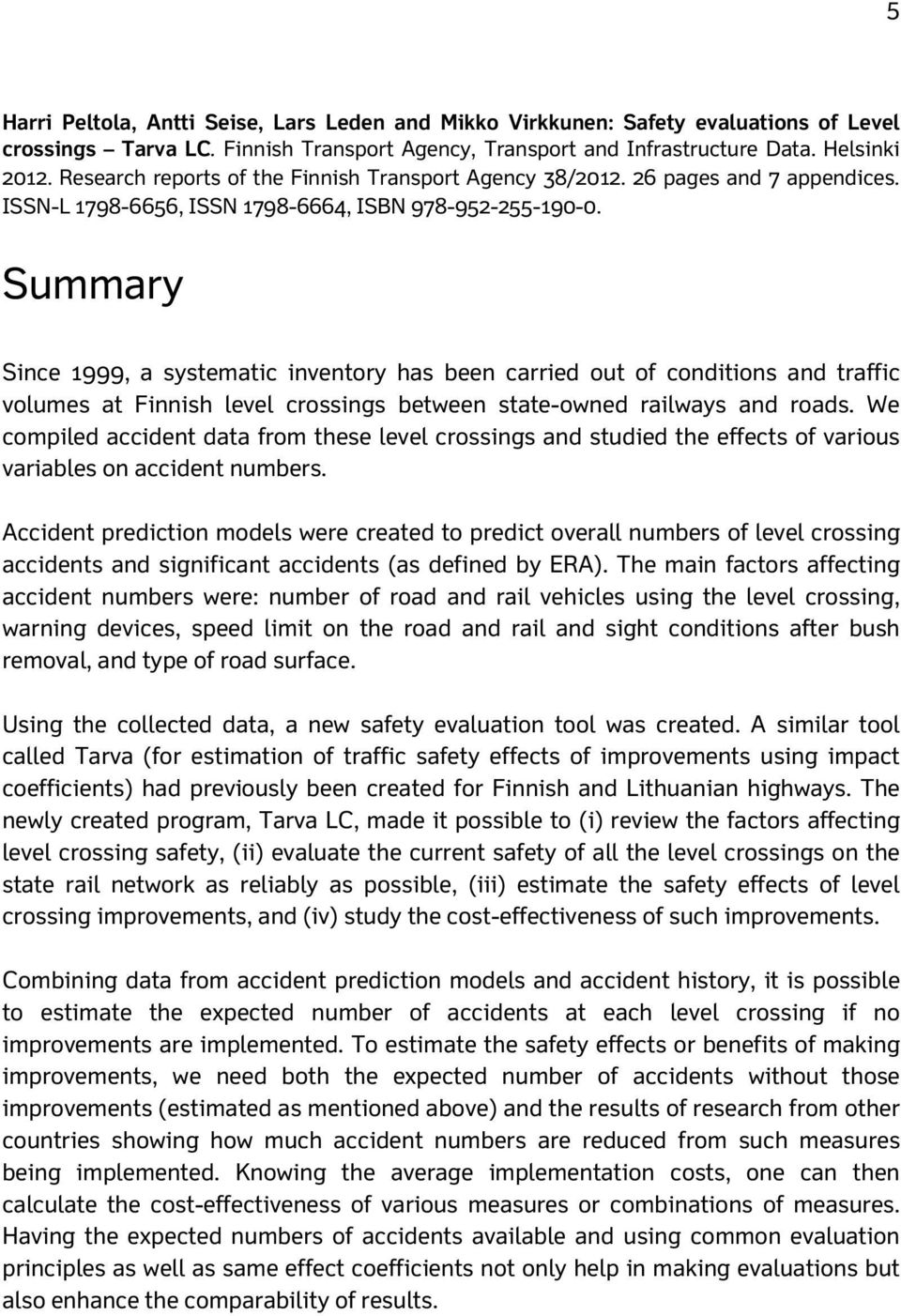 Summary Since 1999, a systematic inventory has been carried out of conditions and traffic volumes at Finnish level crossings between state-owned railways and roads.