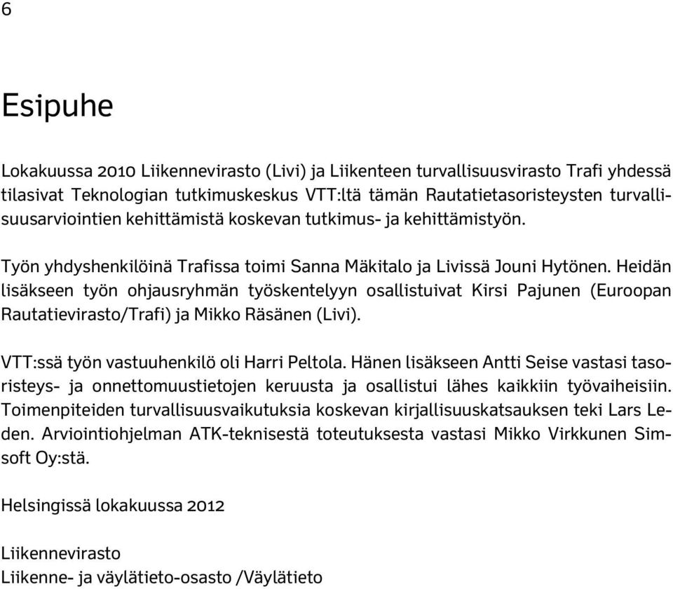 Heidän lisäkseen työn ohjausryhmän työskentelyyn osallistuivat Kirsi Pajunen (Euroopan Rautatievirasto/Trafi) ja Mikko Räsänen (Livi). VTT:ssä työn vastuuhenkilö oli Harri Peltola.
