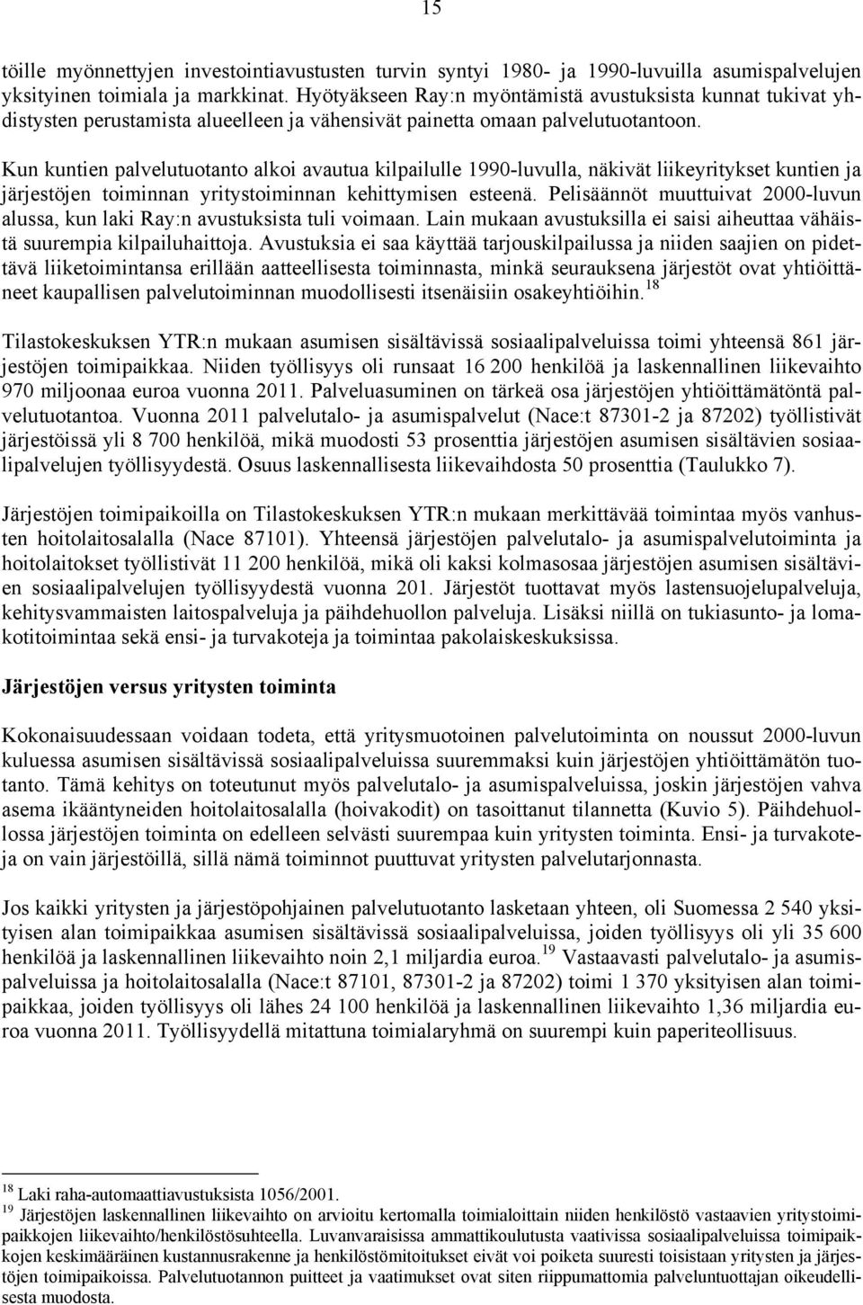 Kun kuntien palvelutuotanto alkoi avautua kilpailulle 1990-luvulla, näkivät liikeyritykset kuntien ja järjestöjen toiminnan yritystoiminnan kehittymisen esteenä.