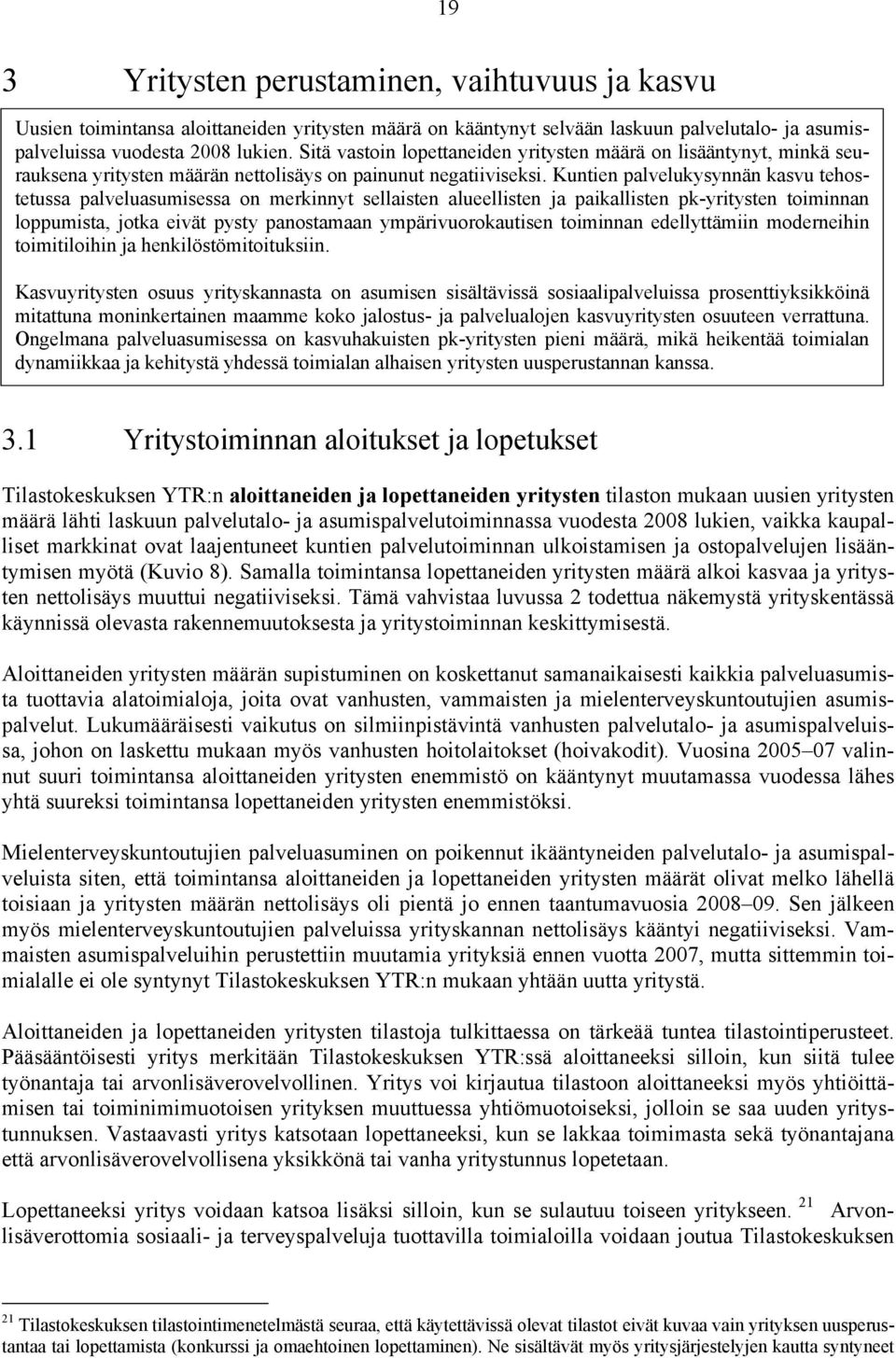 Kuntien palvelukysynnän kasvu tehostetussa palveluasumisessa on merkinnyt sellaisten alueellisten ja paikallisten pk-yritysten toiminnan loppumista, jotka eivät pysty panostamaan ympärivuorokautisen