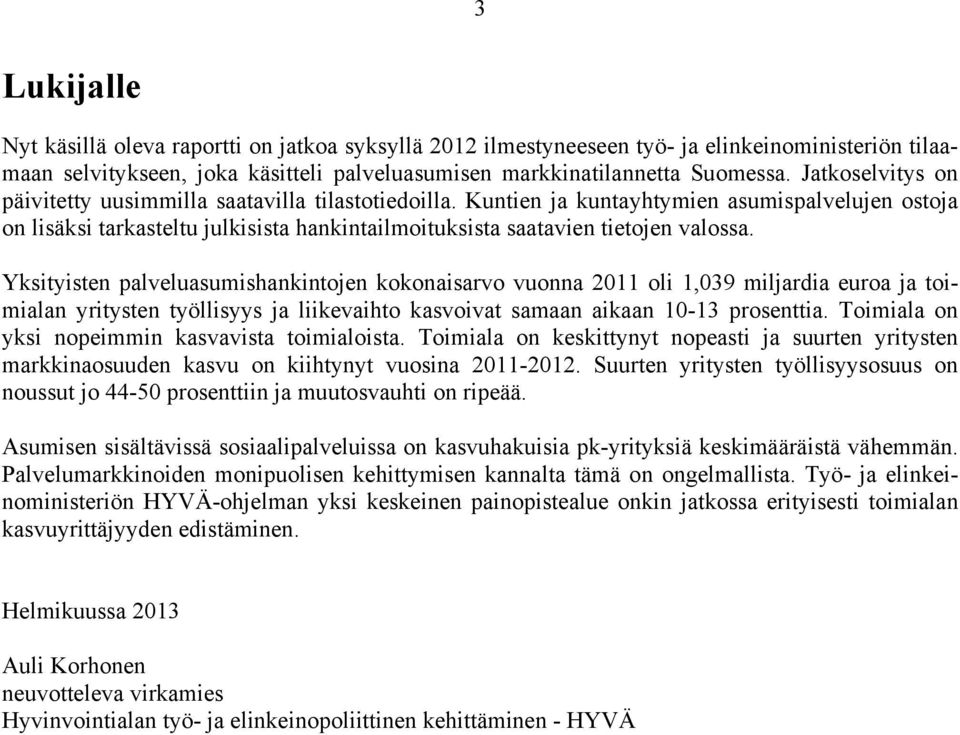 Yksityisten palveluasumishankintojen kokonaisarvo vuonna 2011 oli 1,039 miljardia euroa ja toimialan yritysten työllisyys ja liikevaihto kasvoivat samaan aikaan 10-13 prosenttia.