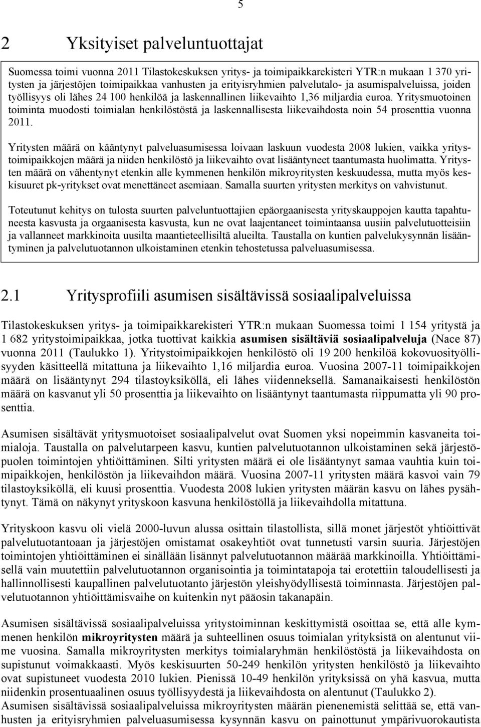 Yritysmuotoinen toiminta muodosti toimialan henkilöstöstä ja laskennallisesta liikevaihdosta noin 54 prosenttia vuonna 2011.