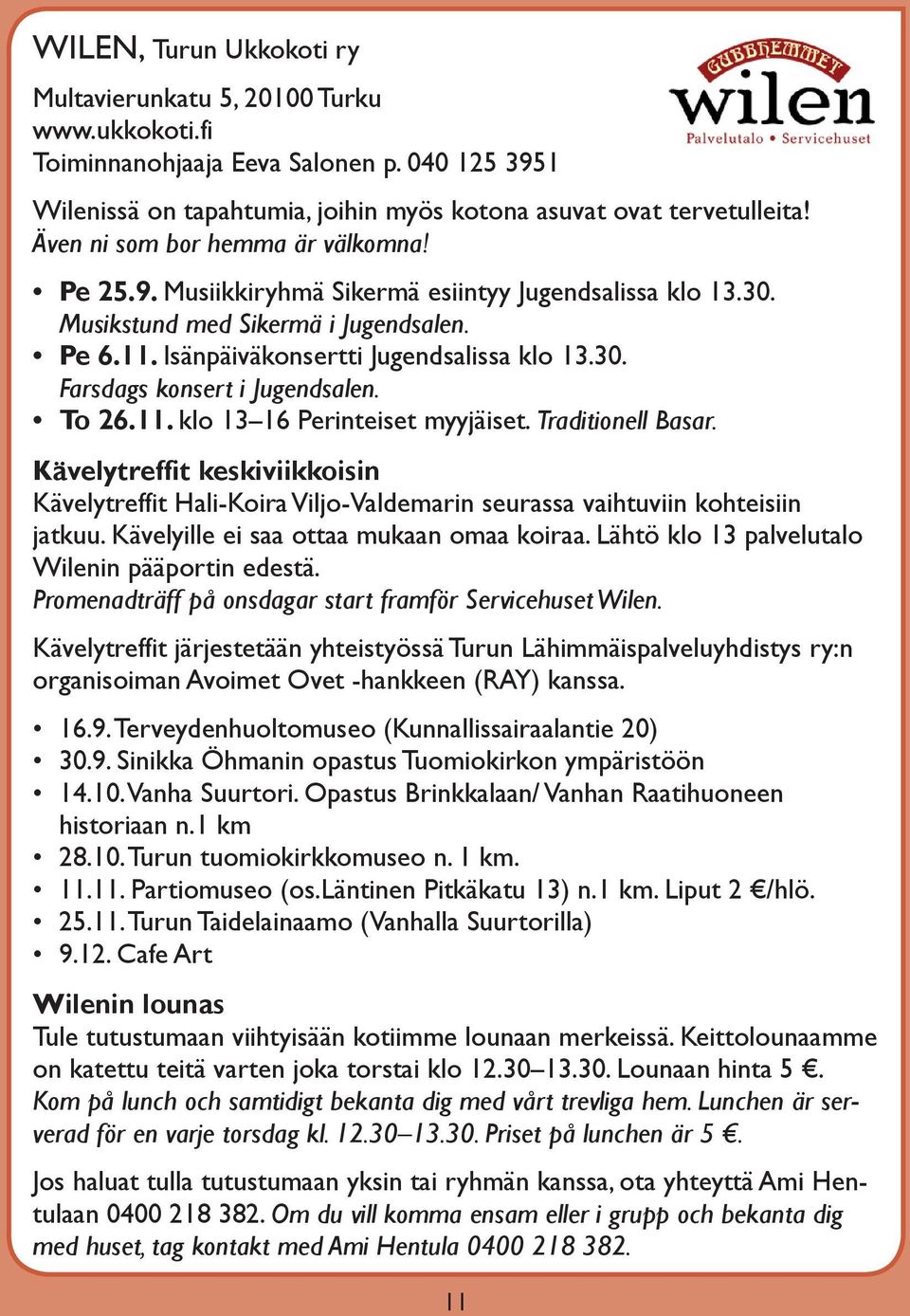 To 26.11. klo 13 16 Perinteiset myyjäiset. Traditionell Basar. Kävelytreffit keskiviikkoisin Kävelytreffit Hali-Koira Viljo-Valdemarin seurassa vaihtuviin kohteisiin jatkuu.