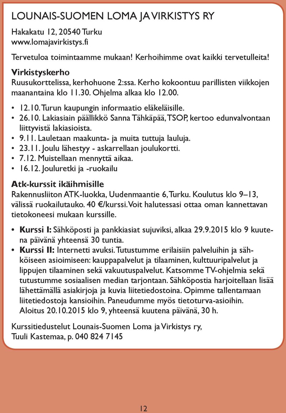 turun kaupungin informaatio eläkeläisille. 26.10. lakiasiain päällikkö Sanna tähkäpää, tsop, kertoo edunvalvontaan liittyvistä lakiasioista. 9.11. lauletaan maakunta- ja muita tuttuja lauluja. 23.11. Joulu lähestyy - askarrellaan joulukortti.