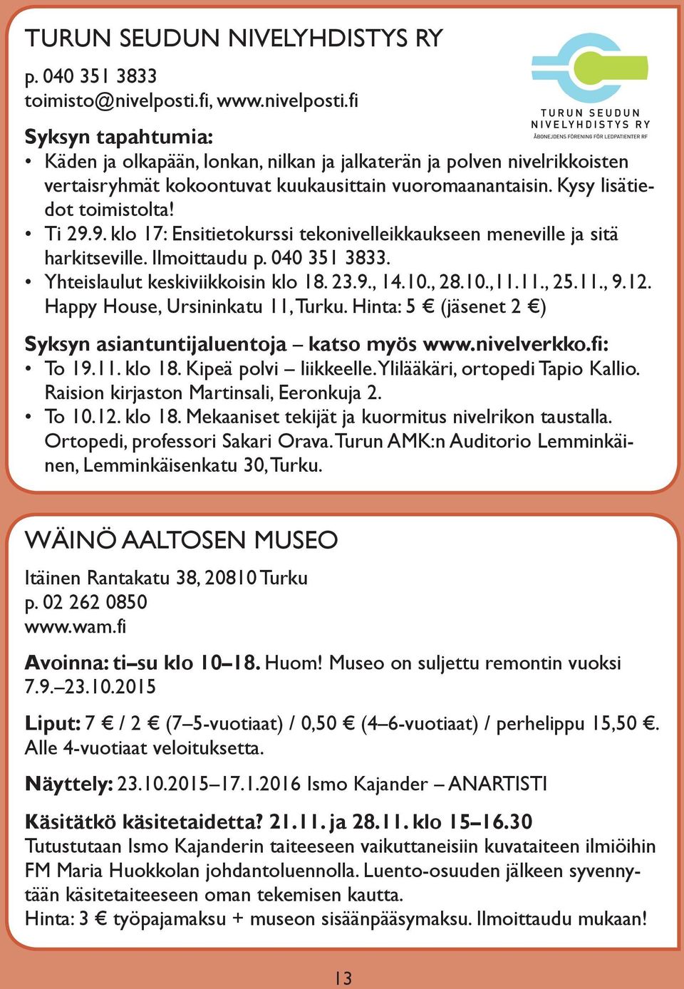 Kysy lisätiedot toimistolta! ti 29.9. klo 17: ensitietokurssi tekonivelleikkaukseen meneville ja sitä harkitseville. ilmoittaudu p. 040 351 3833. Yhteislaulut keskiviikkoisin klo 18. 23.9., 14.10.