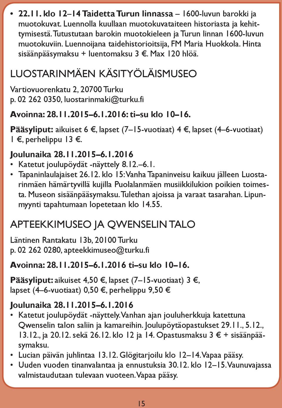 LUOSTARINMÄEN KÄSITYÖLÄISMUSEO Vartiovuorenkatu 2, 20700 Turku p. 02 262 0350, luostarinmaki@turku.fi Avoinna: 28.11.2015 6.1.2016: ti su klo 10 16.