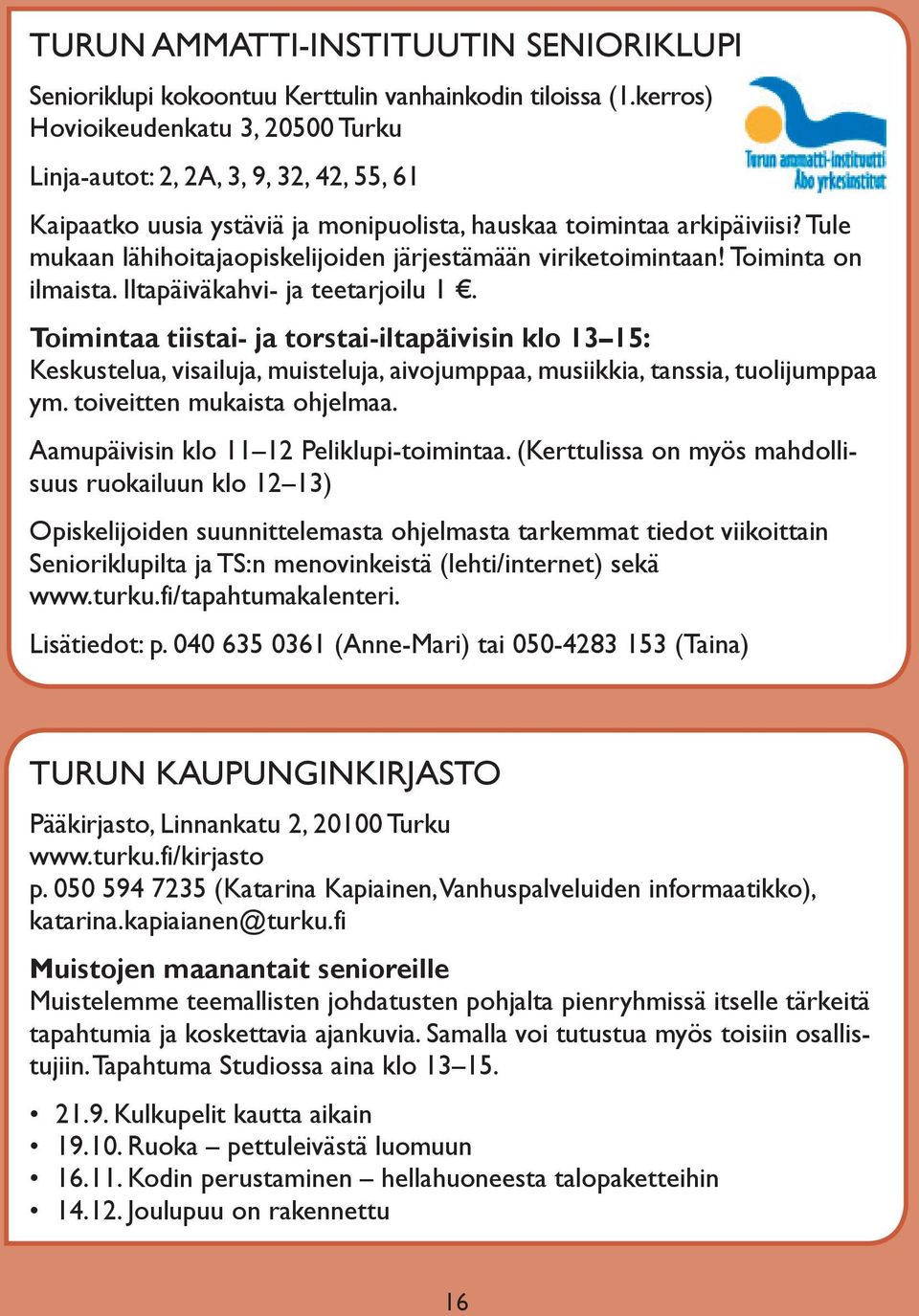 tule mukaan lähihoitajaopiskelijoiden järjestämään viriketoimintaan! toiminta on ilmaista. iltapäiväkahvi- ja teetarjoilu 1.