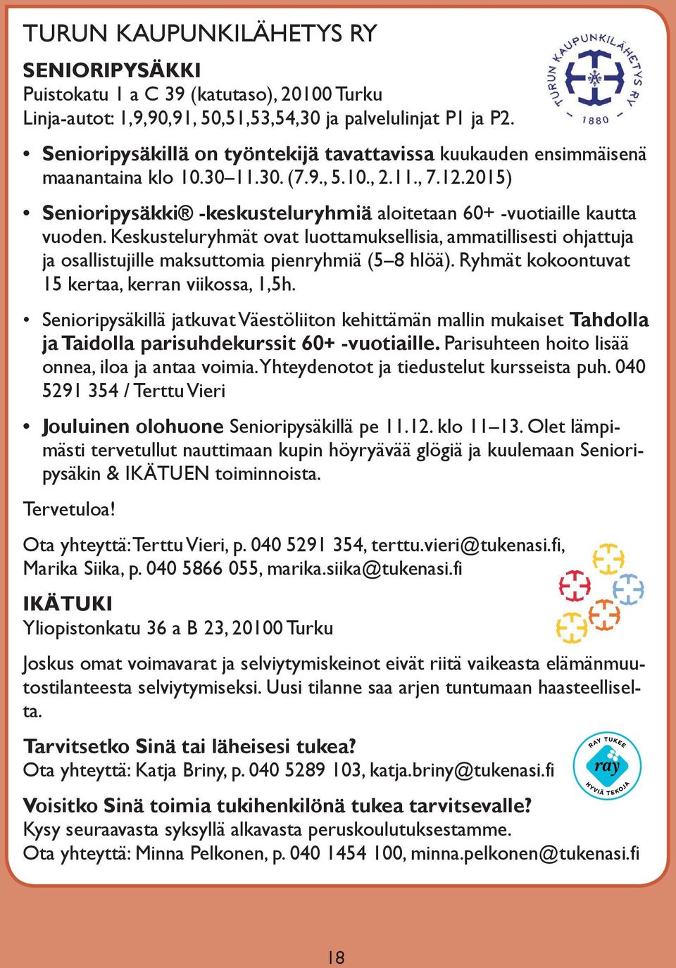 2015) Senioripysäkki -keskusteluryhmiä aloitetaan 60+ -vuotiaille kautta vuoden. Keskusteluryhmät ovat luottamuksellisia, ammatillisesti ohjattuja ja osallistujille maksuttomia pienryhmiä (5 8 hlöä).