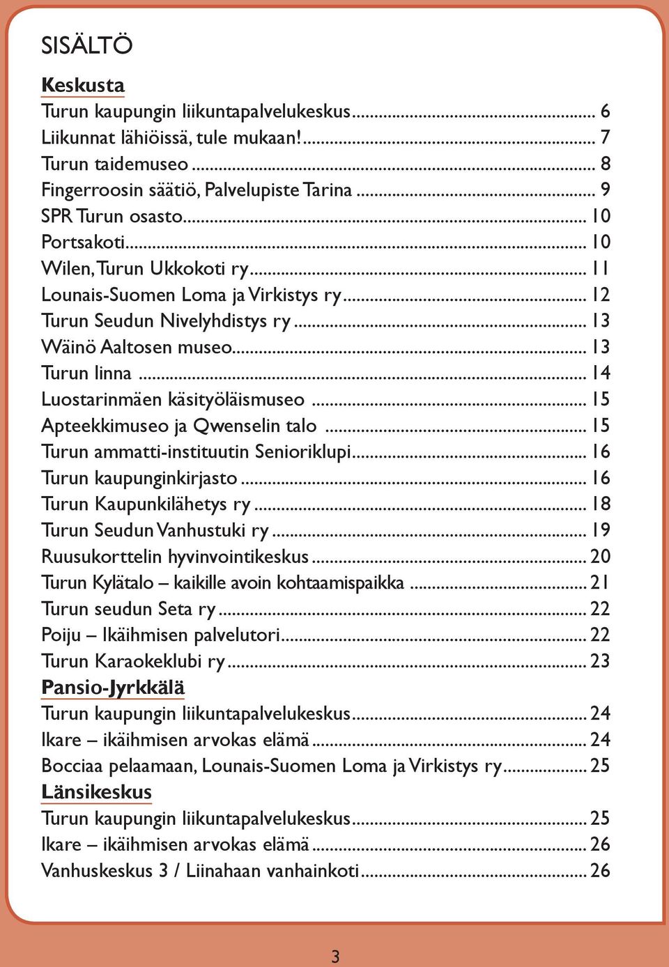 .. 15 Apteekkimuseo ja Qwenselin talo... 15 Turun ammatti-instituutin Senioriklupi... 16 Turun kaupunginkirjasto... 16 Turun Kaupunkilähetys ry... 18 Turun Seudun Vanhustuki ry.