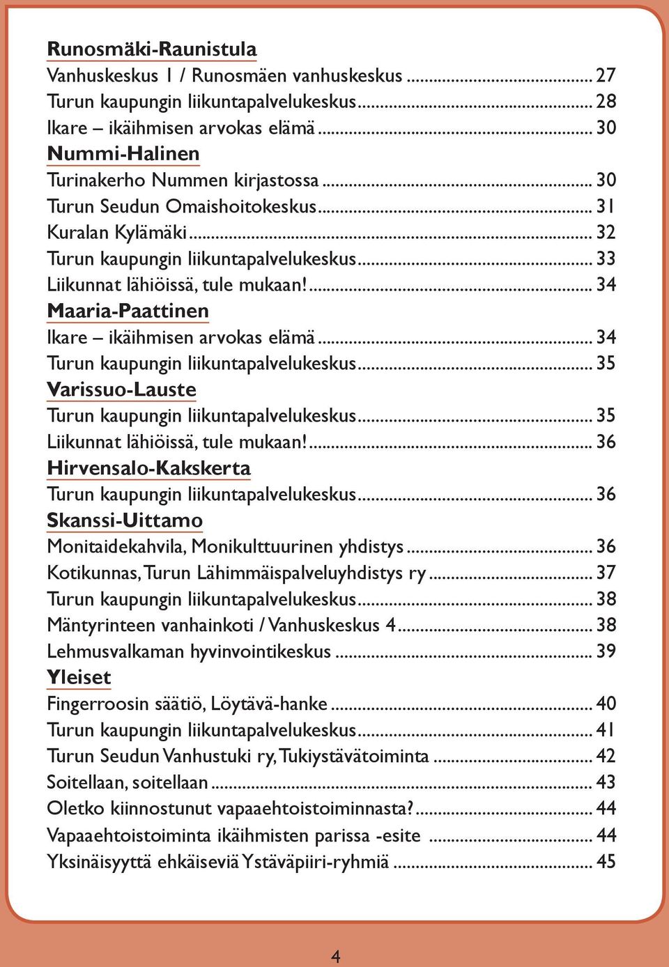 .. 34 Turun kaupungin liikuntapalvelukeskus... 35 Varissuo-Lauste Turun kaupungin liikuntapalvelukeskus... 35 Liikunnat lähiöissä, tule mukaan!