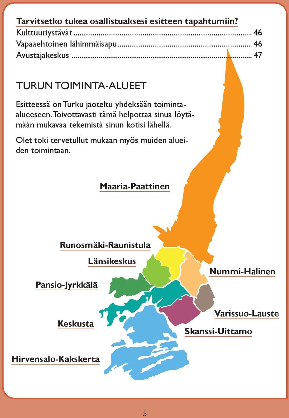 Toivottavasti tämä helpottaa sinua löytämään mukavaa tekemistä sinun kotisi lähellä.