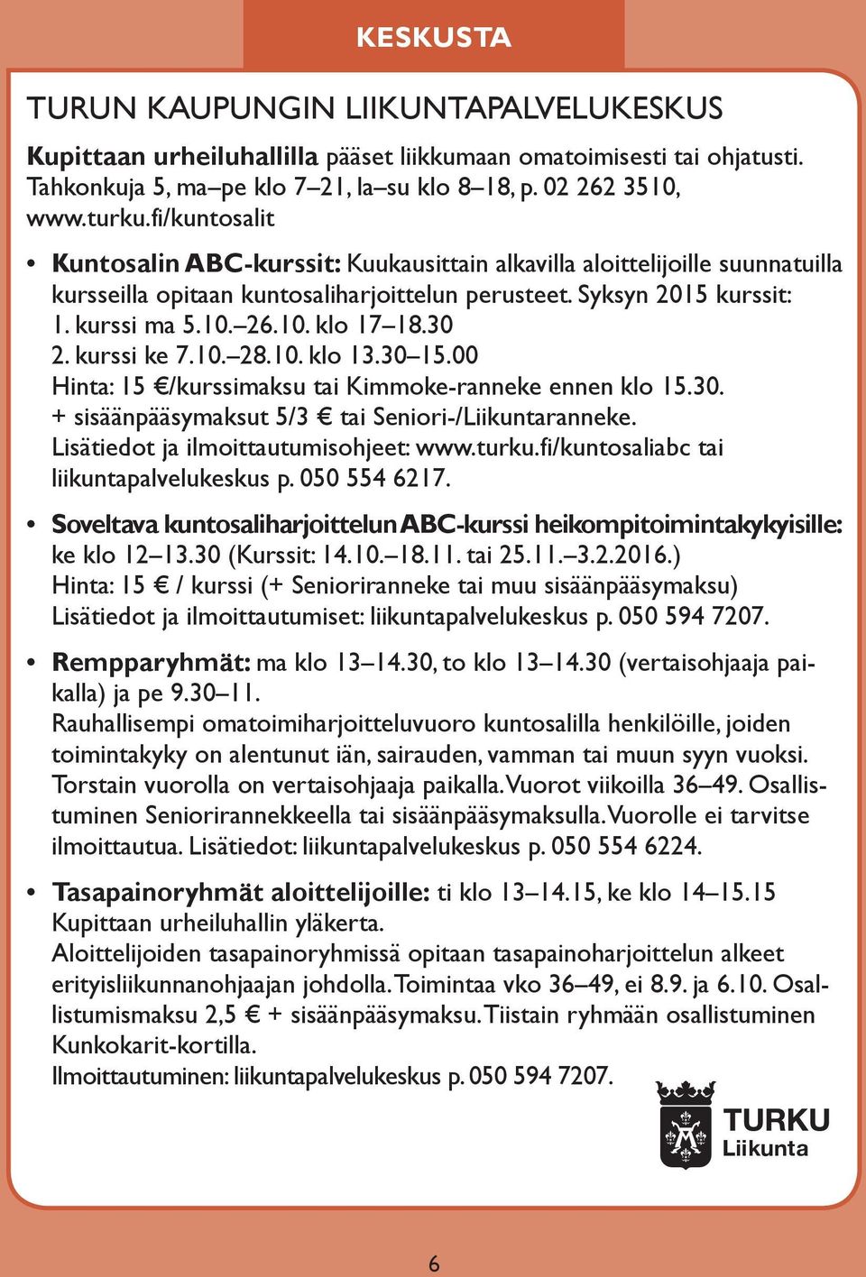 30 2. kurssi ke 7.10. 28.10. klo 13.30 15.00 Hinta: 15 /kurssimaksu tai Kimmoke-ranneke ennen klo 15.30. + sisäänpääsymaksut 5/3 tai Seniori-/Liikuntaranneke. Lisätiedot ja ilmoittautumisohjeet: www.