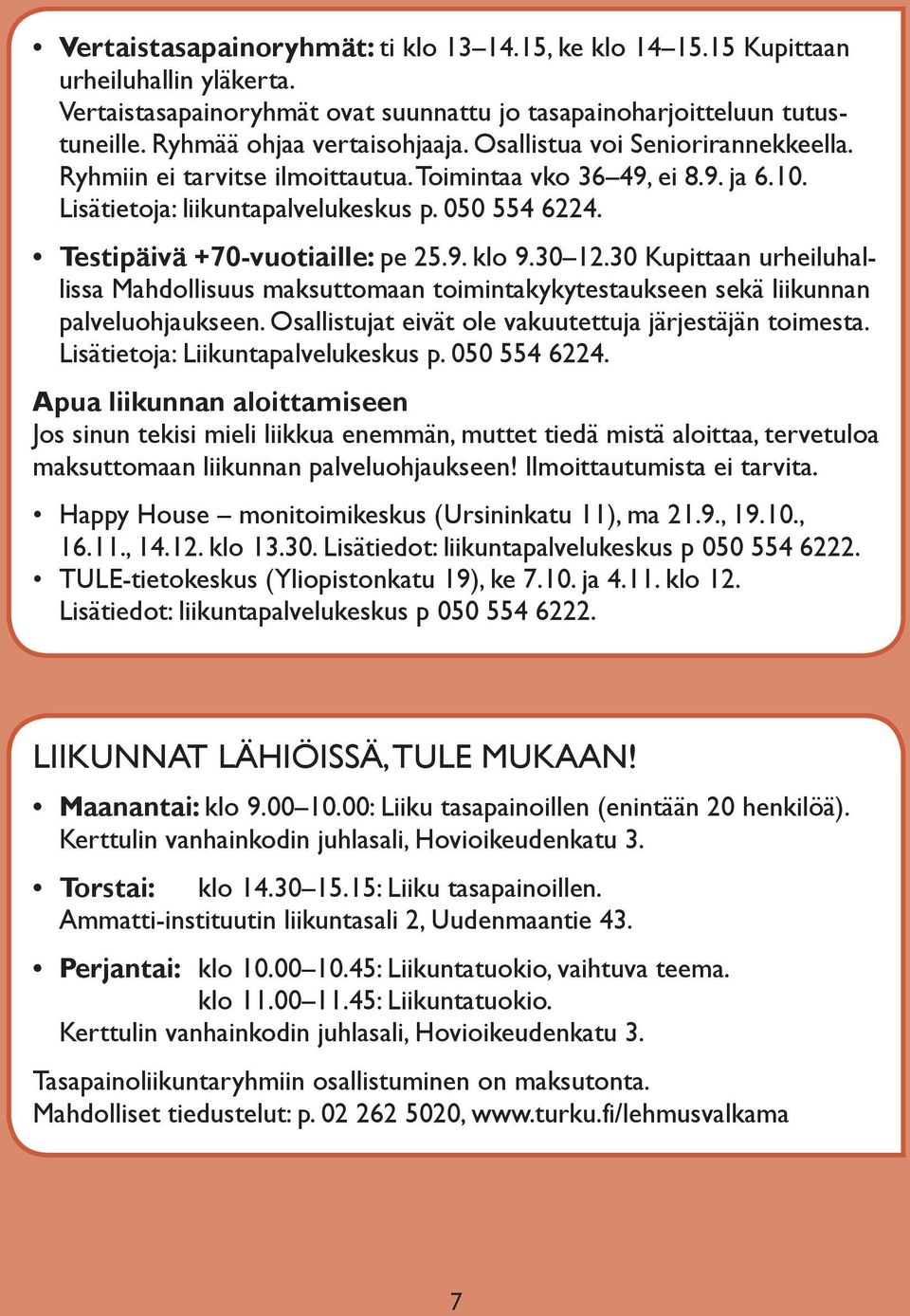 30 12.30 Kupittaan urheiluhallissa Mahdollisuus maksuttomaan toimintakykytestaukseen sekä liikunnan palveluohjaukseen. Osallistujat eivät ole vakuutettuja järjestäjän toimesta.