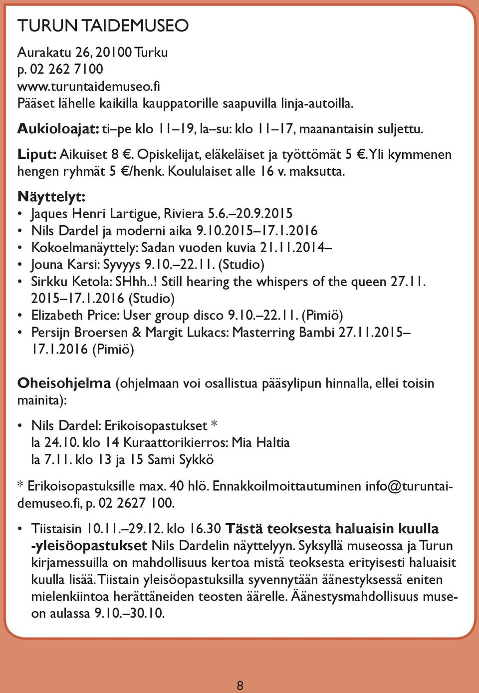 Näyttelyt: Jaques Henri Lartigue, Riviera 5.6. 20.9.2015 Nils Dardel ja moderni aika 9.10.2015 17.1.2016 Kokoelmanäyttely: Sadan vuoden kuvia 21.11.2014 Jouna Karsi: Syvyys 9.10. 22.11. (Studio) Sirkku Ketola: SHhh.