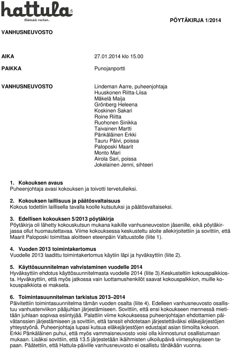 Erkki Tauru Päivi, poissa Paloposki Maarit Monto Mari Airola Sari, poissa Jokelainen Jenni, sihteeri 1. Kokouksen avaus Puheenjohtaja avasi kokouksen ja toivotti tervetulleiksi. 2.