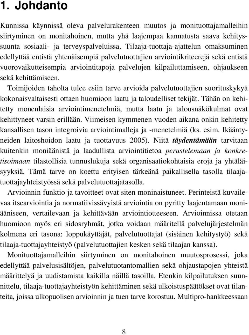 Tilaaja-tuottaja-ajattelun omaksuminen edellyttää entistä yhtenäisempiä palvelutuottajien arviointikriteerejä sekä entistä vuorovaikutteisempia arviointitapoja palvelujen kilpailuttamiseen,