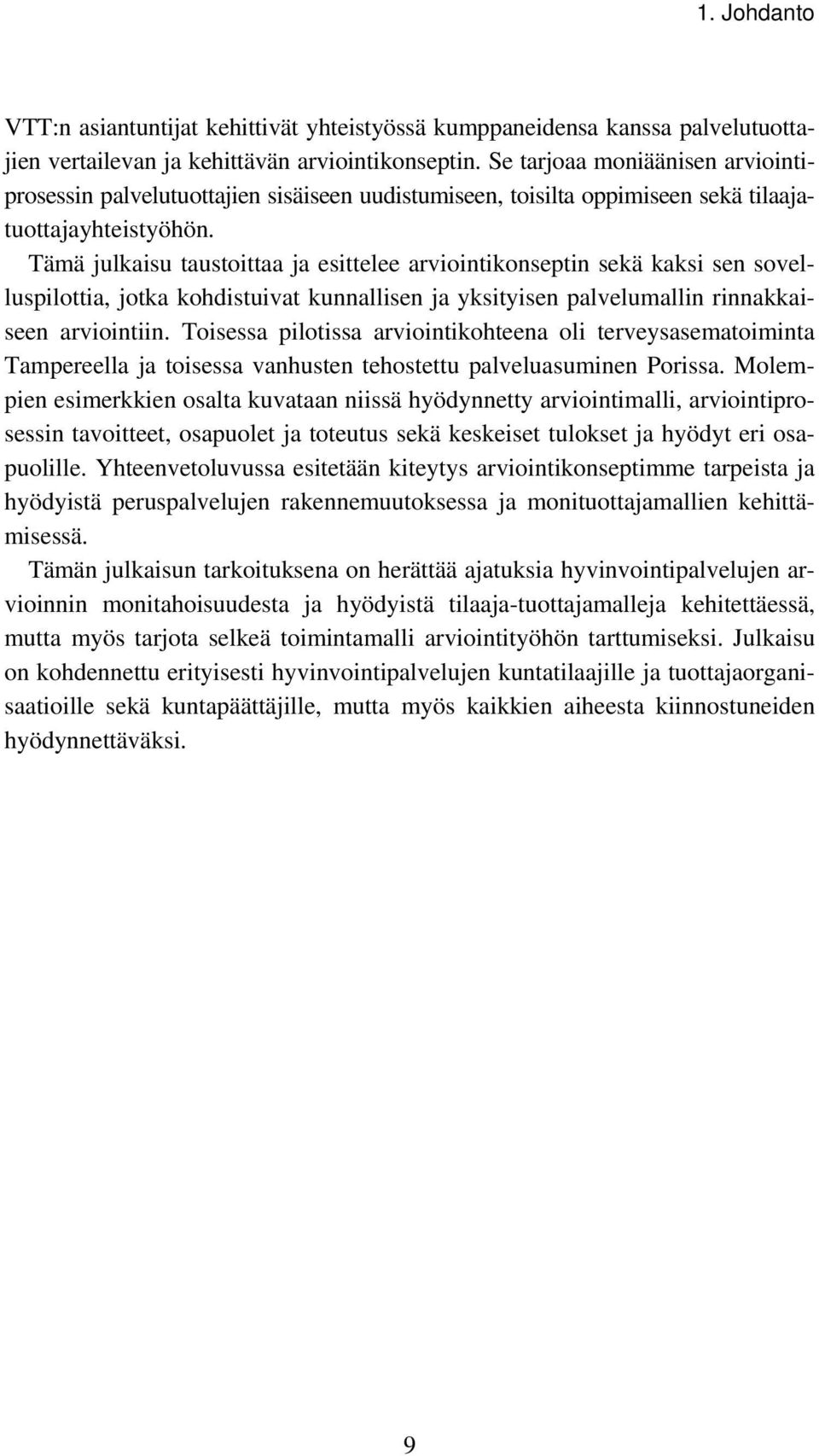 Tämä julkaisu taustoittaa ja esittelee arviointikonseptin sekä kaksi sen sovelluspilottia, jotka kohdistuivat kunnallisen ja yksityisen palvelumallin rinnakkaiseen arviointiin.