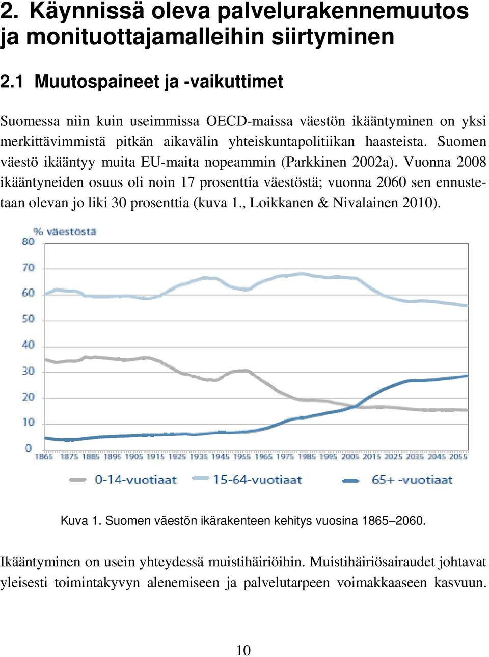 1 Muutospaineet ja -vaikuttimet Suomessa niin kuin useimmissa OECD-maissa väestön ikääntyminen on yksi merkittävimmistä pitkän aikavälin yhteiskuntapolitiikan haasteista.