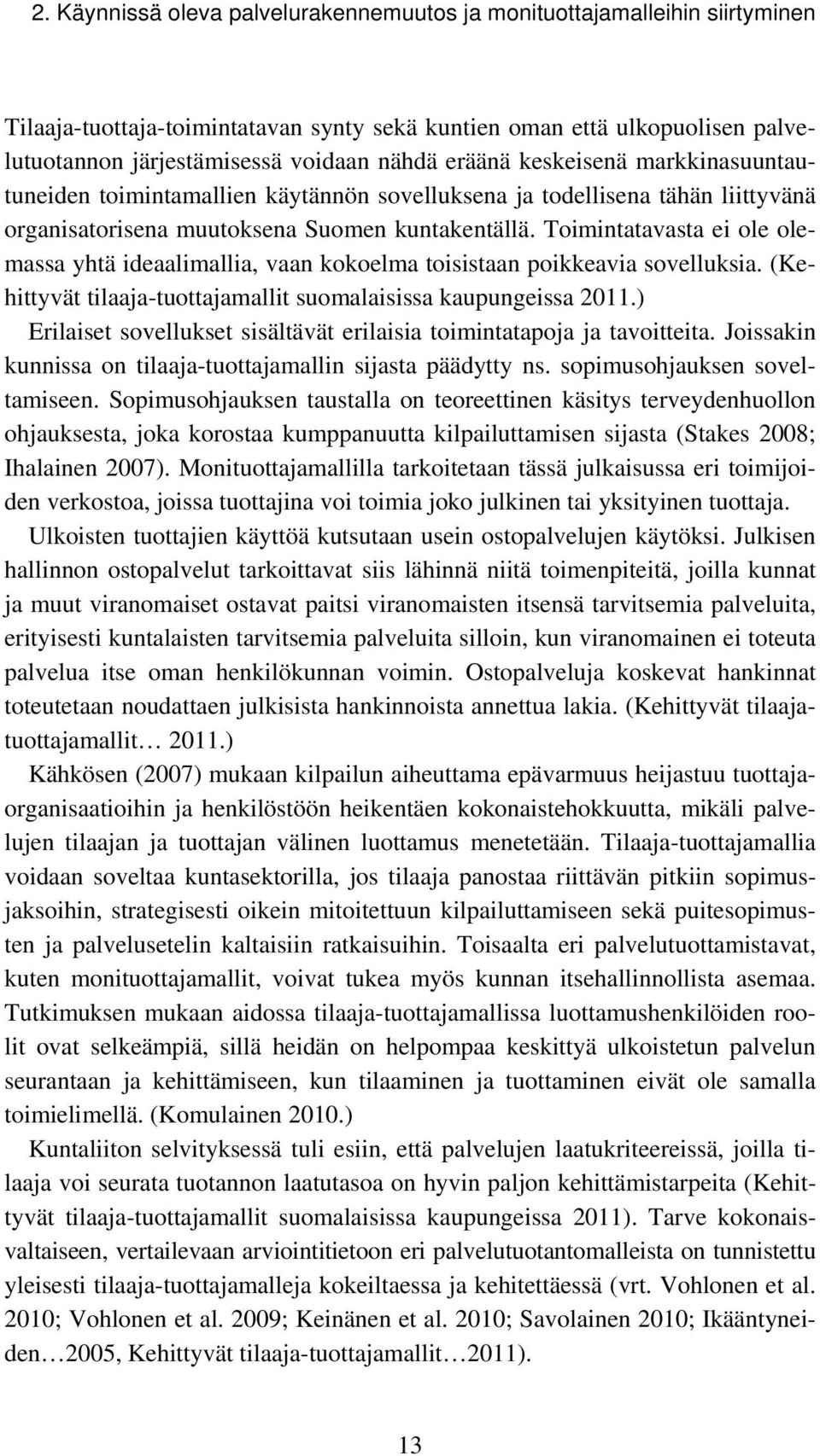 Toimintatavasta ei ole olemassa yhtä ideaalimallia, vaan kokoelma toisistaan poikkeavia sovelluksia. (Kehittyvät tilaaja-tuottajamallit suomalaisissa kaupungeissa 2011.