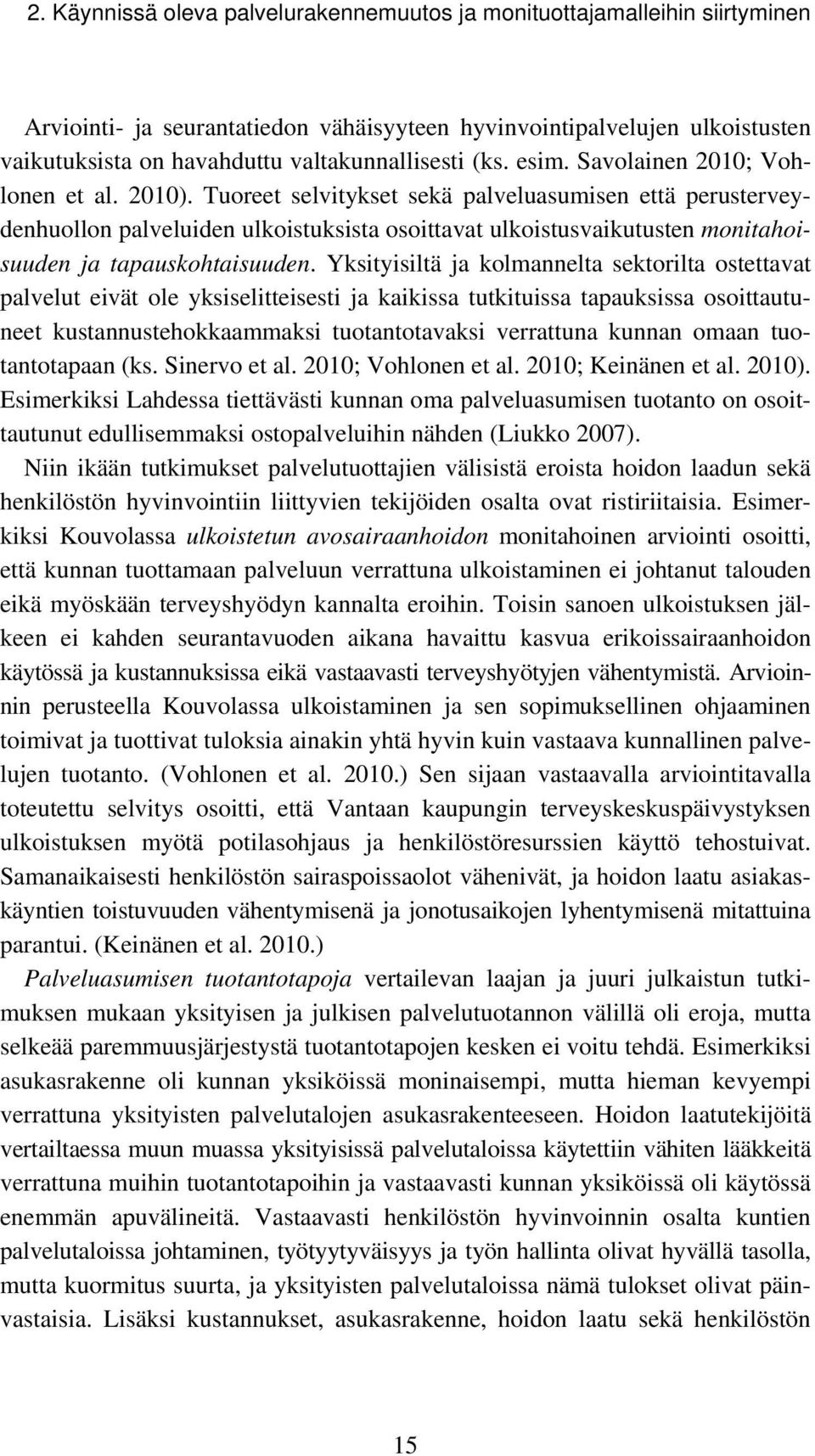 Tuoreet selvitykset sekä palveluasumisen että perusterveydenhuollon palveluiden ulkoistuksista osoittavat ulkoistusvaikutusten monitahoisuuden ja tapauskohtaisuuden.