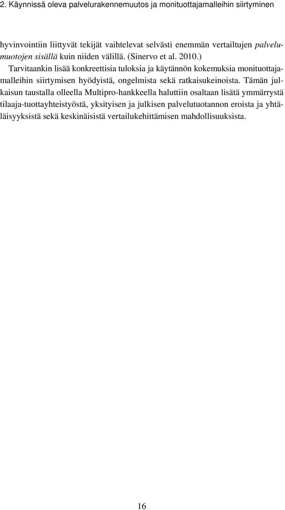 ) Tarvitaankin lisää konkreettisia tuloksia ja käytännön kokemuksia monituottajamalleihin siirtymisen hyödyistä, ongelmista sekä ratkaisukeinoista.