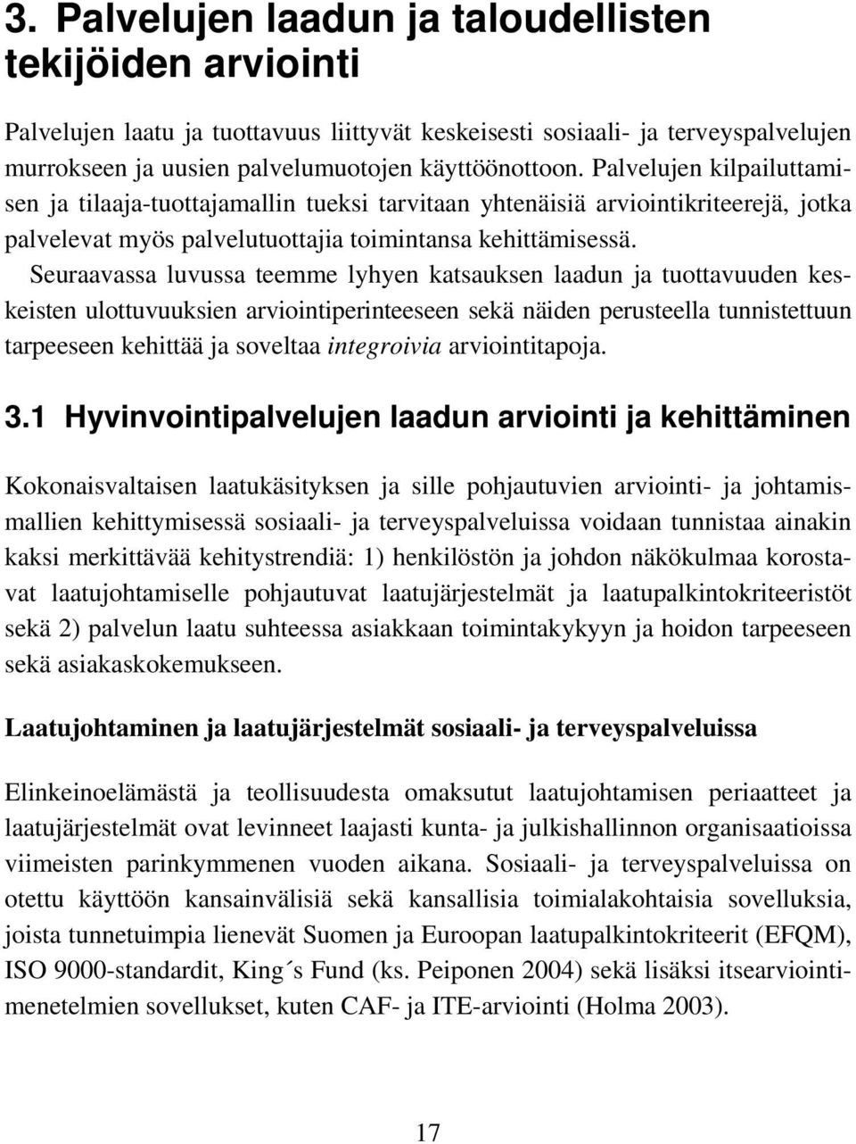Palvelujen kilpailuttamisen ja tilaaja-tuottajamallin tueksi tarvitaan yhtenäisiä arviointikriteerejä, jotka palvelevat myös palvelutuottajia toimintansa kehittämisessä.