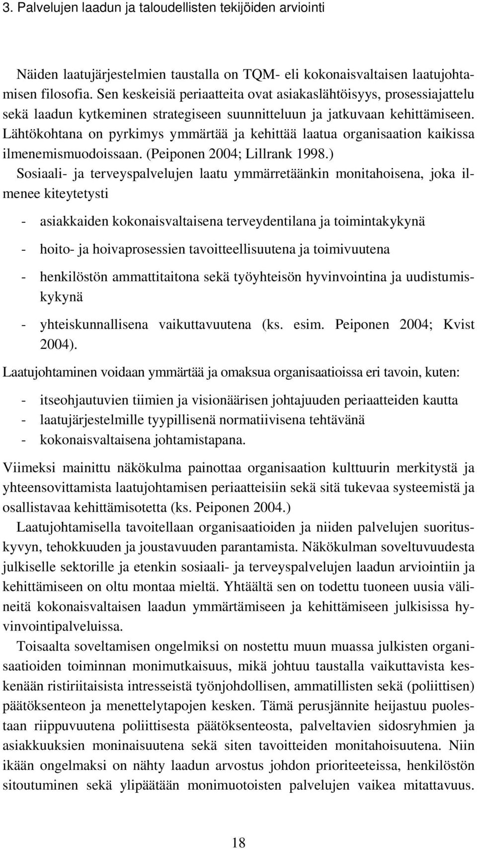 Lähtökohtana on pyrkimys ymmärtää ja kehittää laatua organisaation kaikissa ilmenemismuodoissaan. (Peiponen 2004; Lillrank 1998.