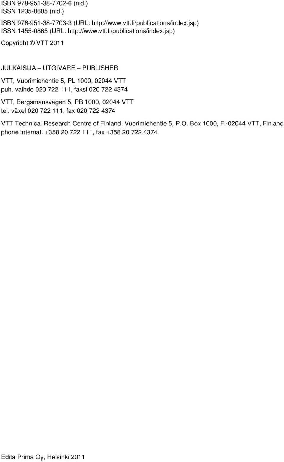 jsp) Copyright VTT 2011 JULKAISIJA UTGIVARE PUBLISHER VTT, Vuorimiehentie 5, PL 1000, 02044 VTT puh.