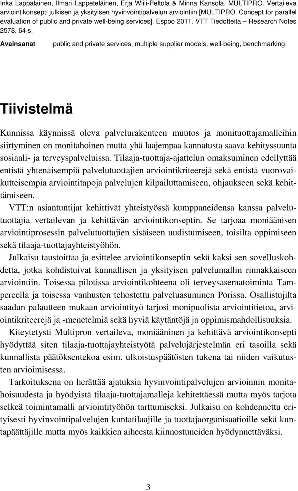 Avainsanat public and private services, multiple supplier models, well-being, benchmarking Tiivistelmä Kunnissa käynnissä oleva palvelurakenteen muutos ja monituottajamalleihin siirtyminen on
