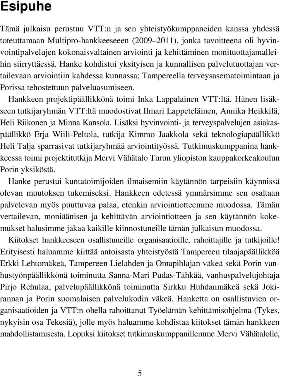 Hanke kohdistui yksityisen ja kunnallisen palvelutuottajan vertailevaan arviointiin kahdessa kunnassa; Tampereella terveysasematoimintaan ja Porissa tehostettuun palveluasumiseen.