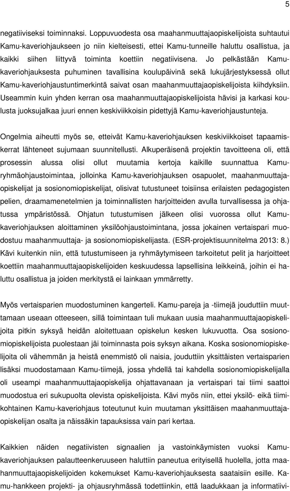 Jo pelkästään Kamukaveriohjauksesta puhuminen tavallisina koulupäivinä sekä lukujärjestyksessä ollut Kamu-kaveriohjaustuntimerkintä saivat osan maahanmuuttajaopiskelijoista kiihdyksiin.