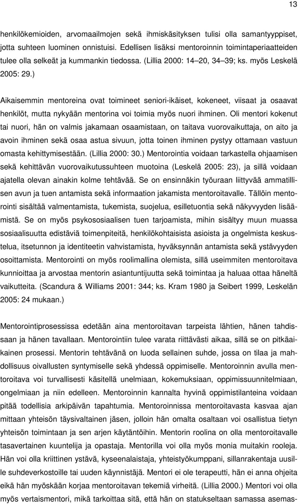 ) Aikaisemmin mentoreina ovat toimineet seniori-ikäiset, kokeneet, viisaat ja osaavat henkilöt, mutta nykyään mentorina voi toimia myös nuori ihminen.