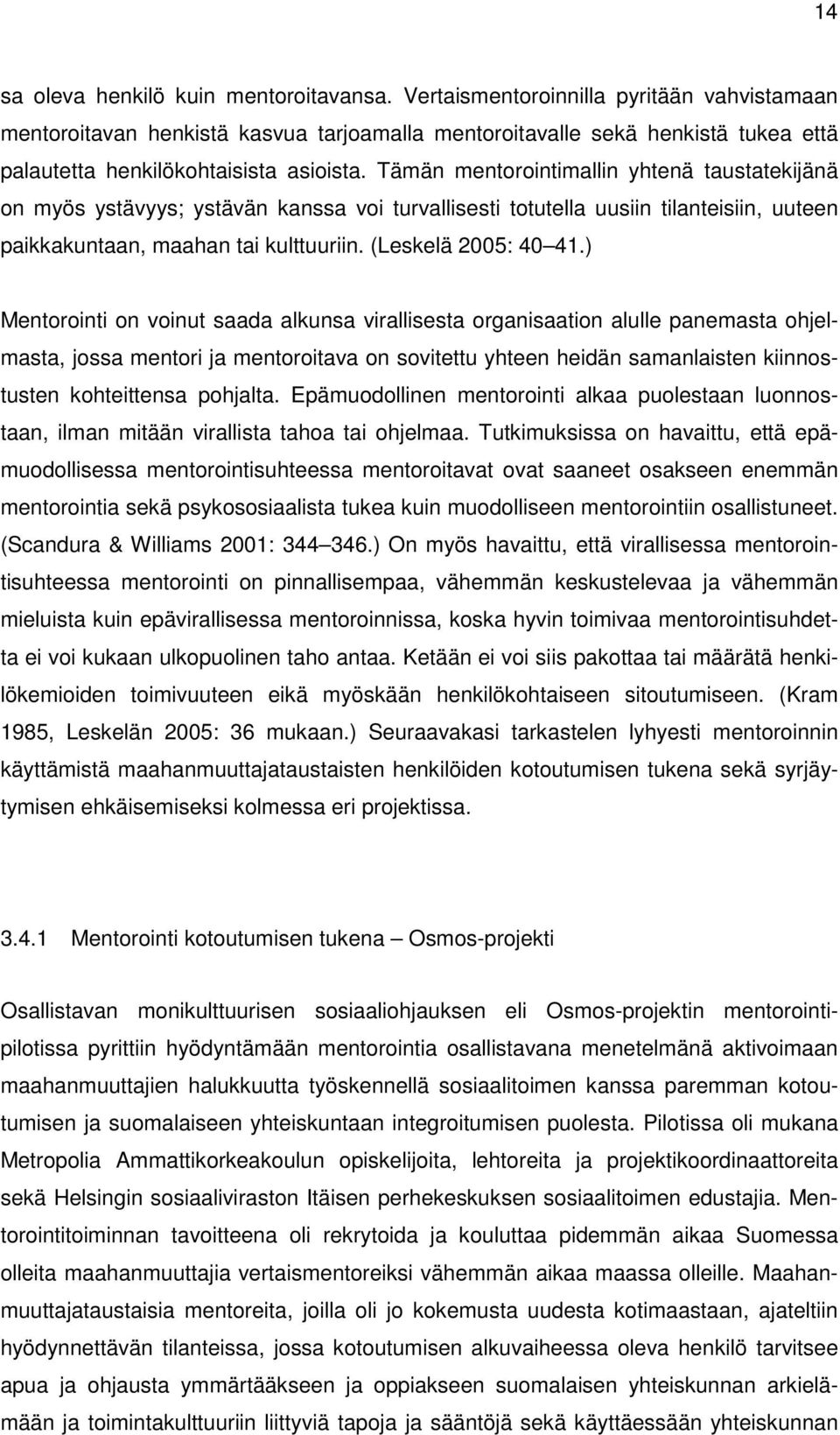 Tämän mentorointimallin yhtenä taustatekijänä on myös ystävyys; ystävän kanssa voi turvallisesti totutella uusiin tilanteisiin, uuteen paikkakuntaan, maahan tai kulttuuriin. (Leskelä 2005: 40 41.