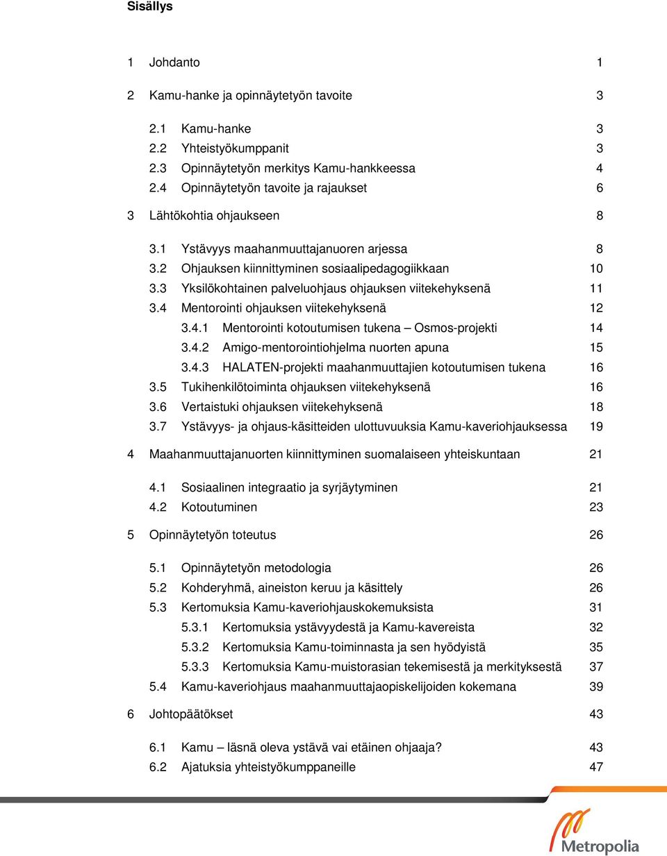 3 Yksilökohtainen palveluohjaus ohjauksen viitekehyksenä 11 3.4 Mentorointi ohjauksen viitekehyksenä 12 3.4.1 Mentorointi kotoutumisen tukena Osmos-projekti 14 3.4.2 Amigo-mentorointiohjelma nuorten apuna 15 3.