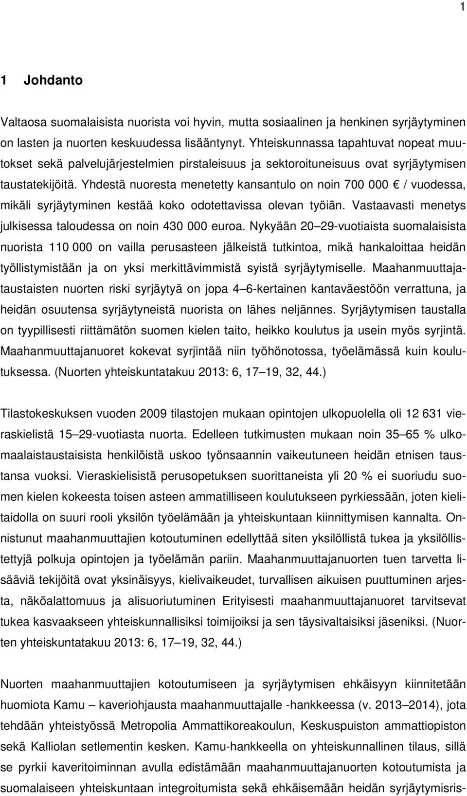 Yhdestä nuoresta menetetty kansantulo on noin 700 000 / vuodessa, mikäli syrjäytyminen kestää koko odotettavissa olevan työiän. Vastaavasti menetys julkisessa taloudessa on noin 430 000 euroa.