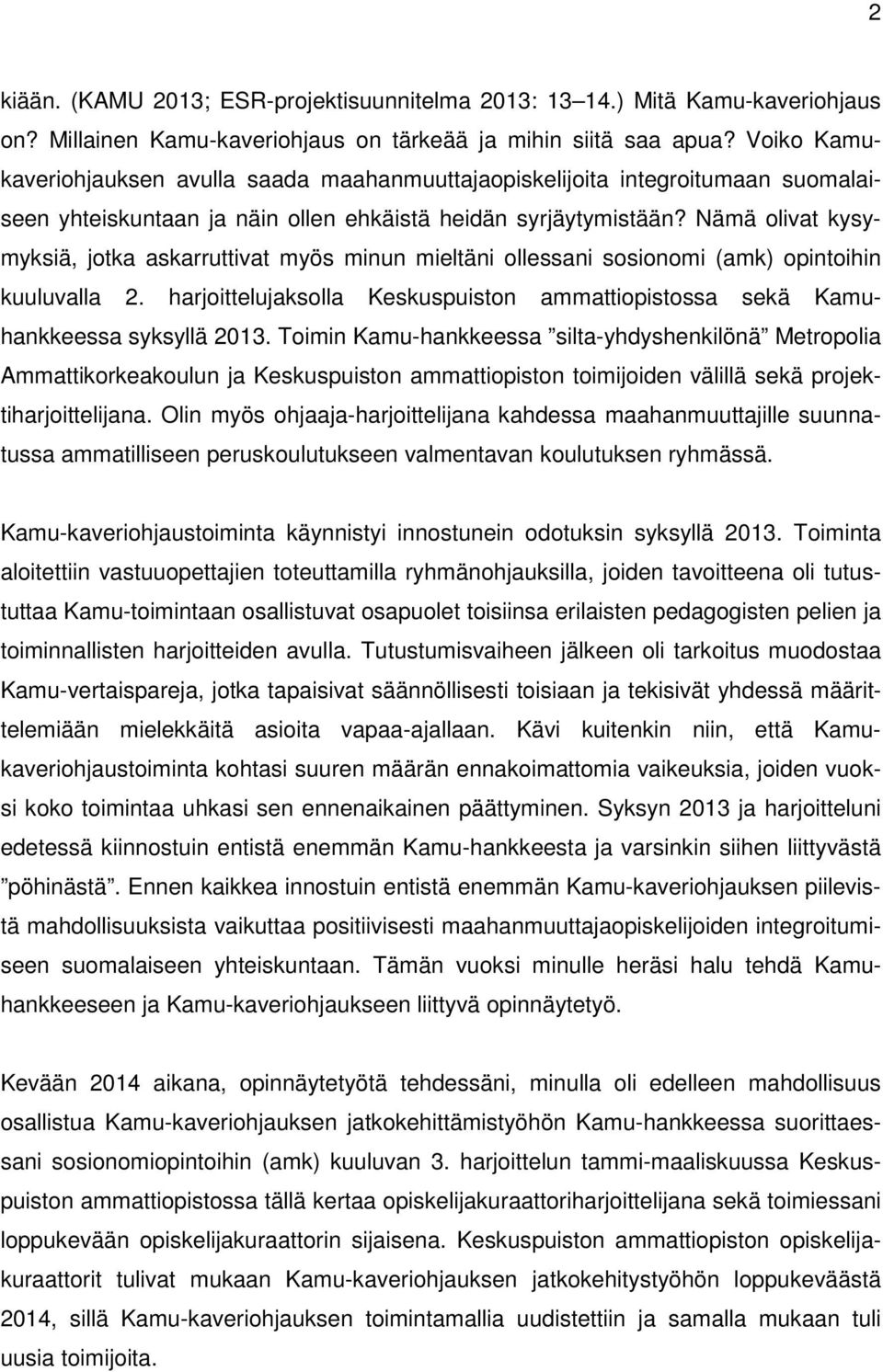 Nämä olivat kysymyksiä, jotka askarruttivat myös minun mieltäni ollessani sosionomi (amk) opintoihin kuuluvalla 2. harjoittelujaksolla Keskuspuiston ammattiopistossa sekä Kamuhankkeessa syksyllä 2013.