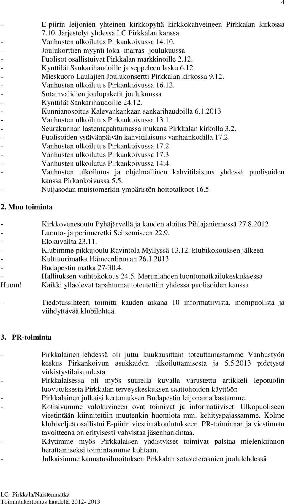 12. - Kunnianosoitus Kalevankankaan sankarihaudoilla 6.1.2013 - Vanhusten ulkoilutus Pirkankoivussa 13.1. - Seurakunnan lastentapahtumassa mukana Pirkkalan kirkolla 3.2. - Puolisoiden ystävänpäivän kahvitilaisuus vanhainkodilla 17.