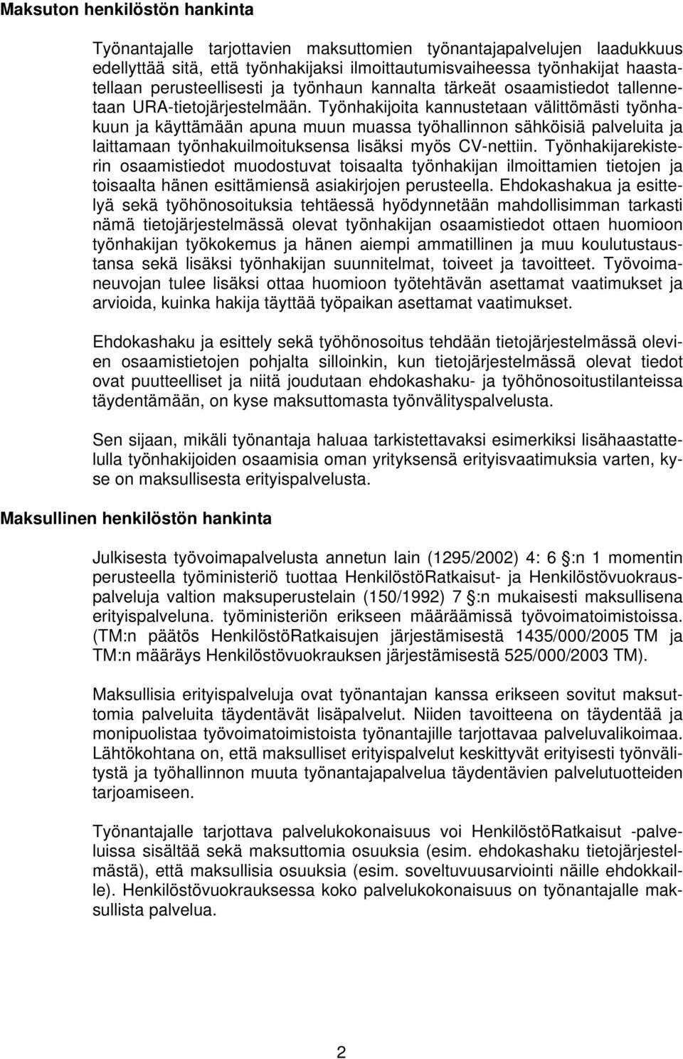 Työnhakijoita kannustetaan välittömästi työnhakuun ja käyttämään apuna muun muassa työhallinnon sähköisiä palveluita ja laittamaan työnhakuilmoituksensa lisäksi myös CV-nettiin.