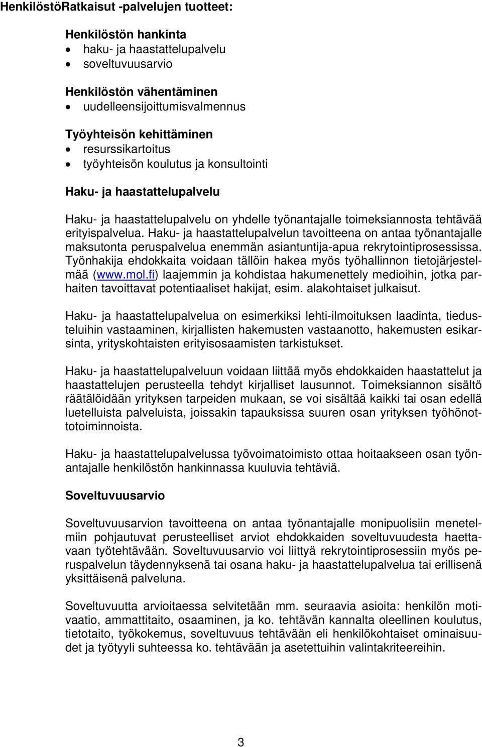 Haku- ja haastattelupalvelun tavoitteena on antaa työnantajalle maksutonta peruspalvelua enemmän asiantuntija-apua rekrytointiprosessissa.