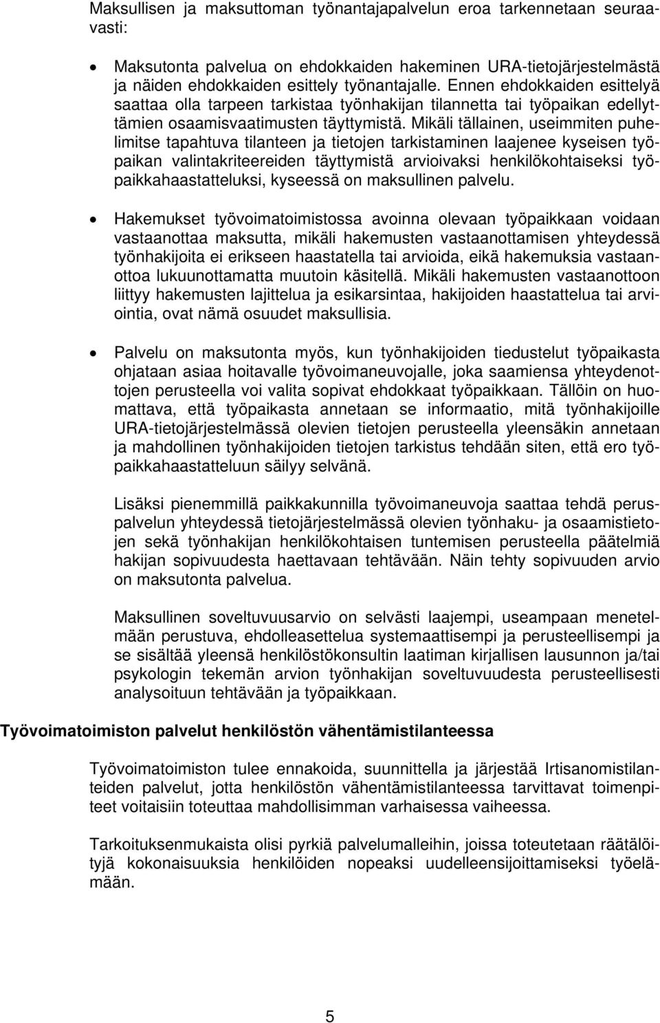 Mikäli tällainen, useimmiten puhelimitse tapahtuva tilanteen ja tietojen tarkistaminen laajenee kyseisen työpaikan valintakriteereiden täyttymistä arvioivaksi henkilökohtaiseksi