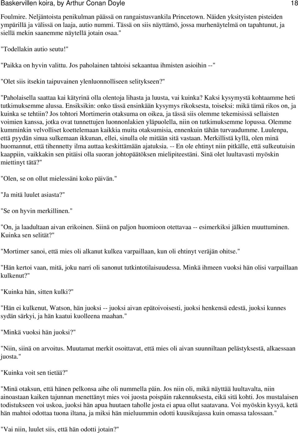 Jos paholainen tahtoisi sekaantua ihmisten asioihin --" "Olet siis itsekin taipuvainen ylenluonnolliseen selitykseen?" "Paholaisella saattaa kai kätyrinä olla olentoja lihasta ja luusta, vai kuinka?