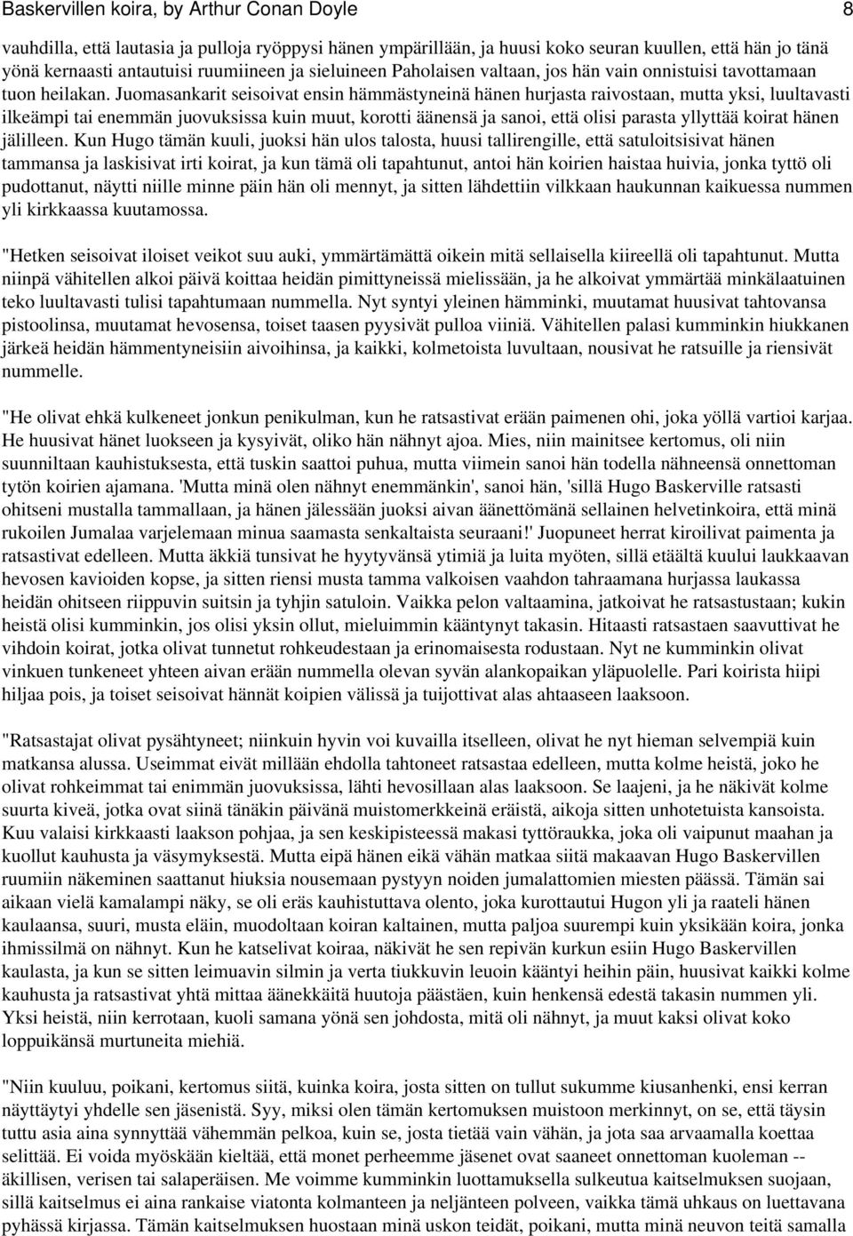 Juomasankarit seisoivat ensin hämmästyneinä hänen hurjasta raivostaan, mutta yksi, luultavasti ilkeämpi tai enemmän juovuksissa kuin muut, korotti äänensä ja sanoi, että olisi parasta yllyttää koirat