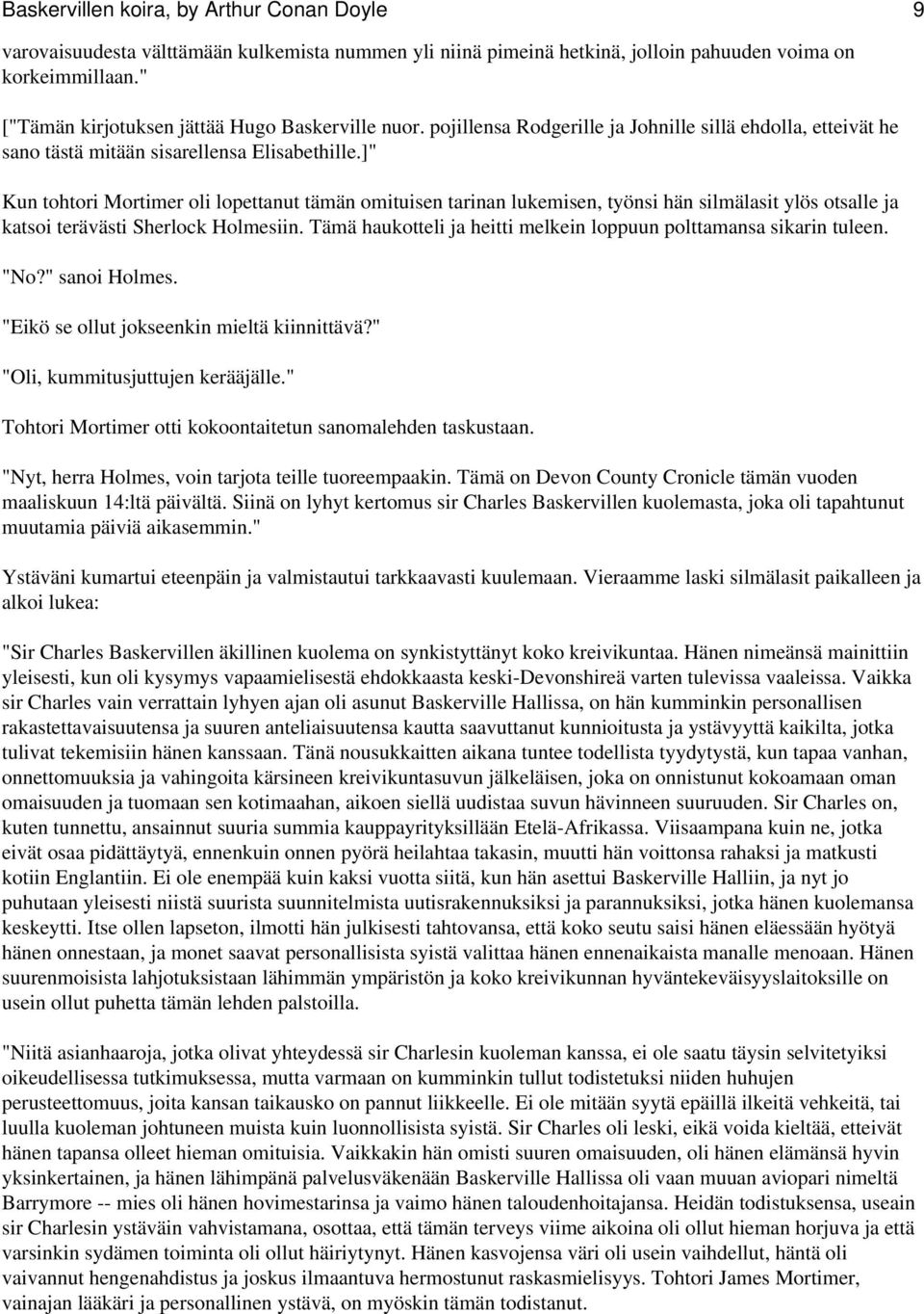 ]" Kun tohtori Mortimer oli lopettanut tämän omituisen tarinan lukemisen, työnsi hän silmälasit ylös otsalle ja katsoi terävästi Sherlock Holmesiin.